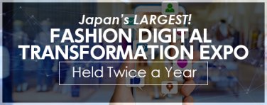 Japan's LARGEST! FASHION DIGITAL  TRANSFORMATION EXPO Held Twice a Year