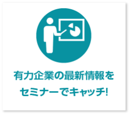 有力企業の最新情報を セミナーでキャッチ！