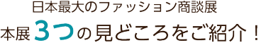 日本最大のファッション商談展 本展の3つの見どころを紹介