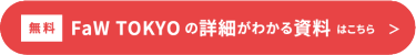 無料 FaW TOKYOの詳細が分かる資料はこちら