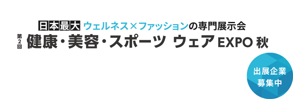 日本最大　ウェルネス×ファッションの専門展示会 健康・美容・スポーツウェアEXPO
