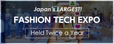 Japan's LARGEST! FASHION DIGITAL TRANSFORMATION EXPO Held Twice a Year