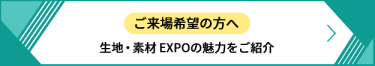 ご来場希望の方へ 生地・素材 EXPOの魅力をご紹介