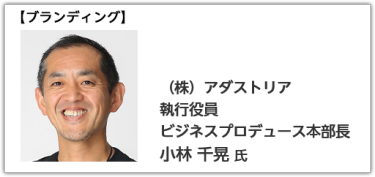 ブランディング　（株）アダストリア 執行役員ビジネスプロデュース本部長 小林 千晃