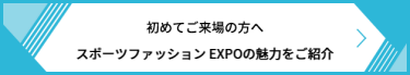 初めてご来場の方へ スポーツファッション EXPOの魅力をご紹介