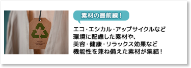 【素材の最前線！】エコ・エシカル・アップサイクルなど環境に配慮した素材や、美容・健康・リラックス効果など機能性を兼ね備えた素材が集結！