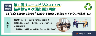 【参加無料】第1回リユースビジネスEXPO 結果報告&次回出展説明会：日時:11/6木 11:00-12:00 13:00-14:00 ＠東京ミッドタウン八重洲 11F