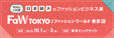 900社が出展 日本最大のファッションビジネス展【第16回ファッションワールド東京（秋）】会期：2025.10.1-3　会場：東京ビッグサイト