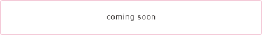 coming soon