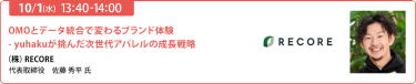 2025/10/1（水） 13:40-14:00「OMOとデータ統合で変わるブランド体験 - yuhakuが挑んだ次世代アパレルの成長戦略」（株）RECORE　代表取締役佐藤 秀平 氏