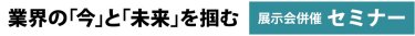 業界の「今」と「未来」を掴む 展示会併催セミナー