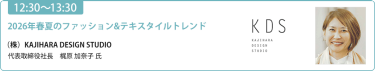 【12:30-13:30】「2026年春夏のファッション&テキスタイルトレンド」（株）KAJIHARA DESIGN STUDIO 代表取締役社長 梶原 加奈子 氏