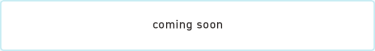 coming soon
